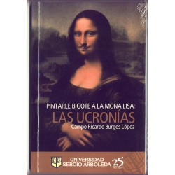 Pintarle bigote a la Mona Lisa: Las ucronías - Campo Ricardo Burgos López