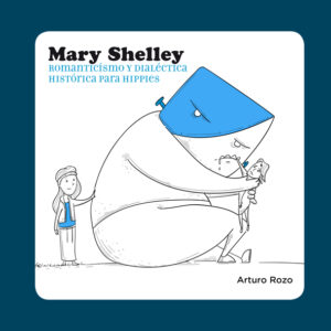 Mary W. Shelley Romanticismo y dialéctica histórica para hippies